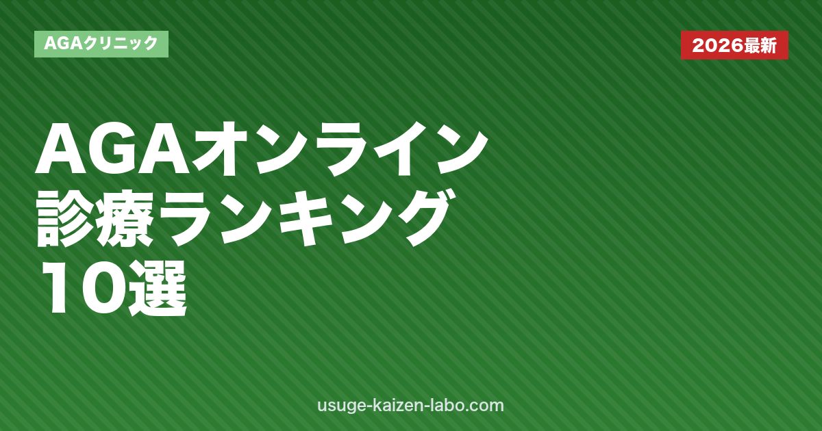 【2026年最新】AGAオンライン診療おすすめ比較ランキング10選｜費用・特徴・最安値を徹底検証