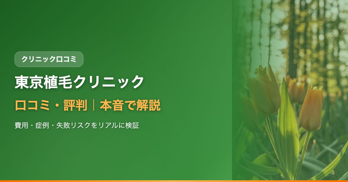 東京植毛クリニック口コミ・評判｜費用・症例・失敗リスクを本音で解説