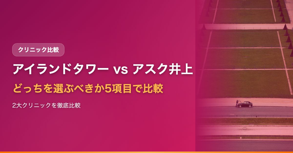 アイランドタワークリニック vs アスク井上クリニック｜どっちを選ぶべきか5項目で比較