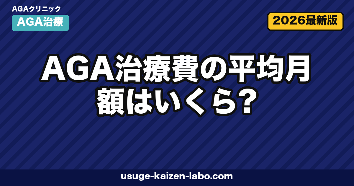 AGA治療費の月額平均は？プラン別7比較【2026年最新版】