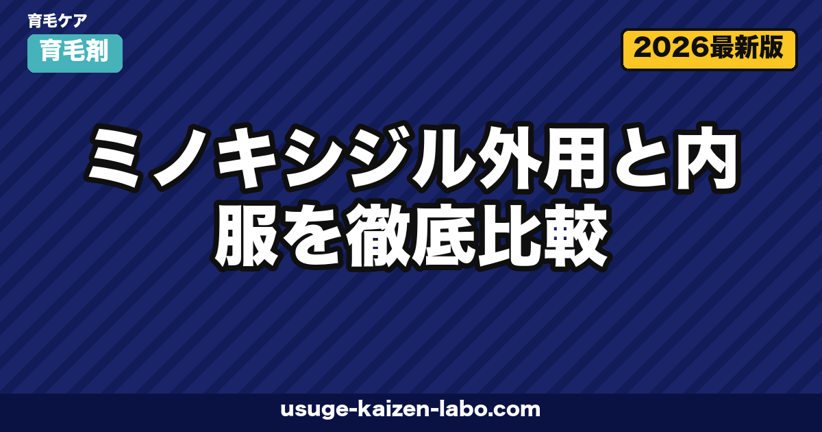 ミノキシジル外用vs内服｜3軸徹底比較【2026年版・使い分け】