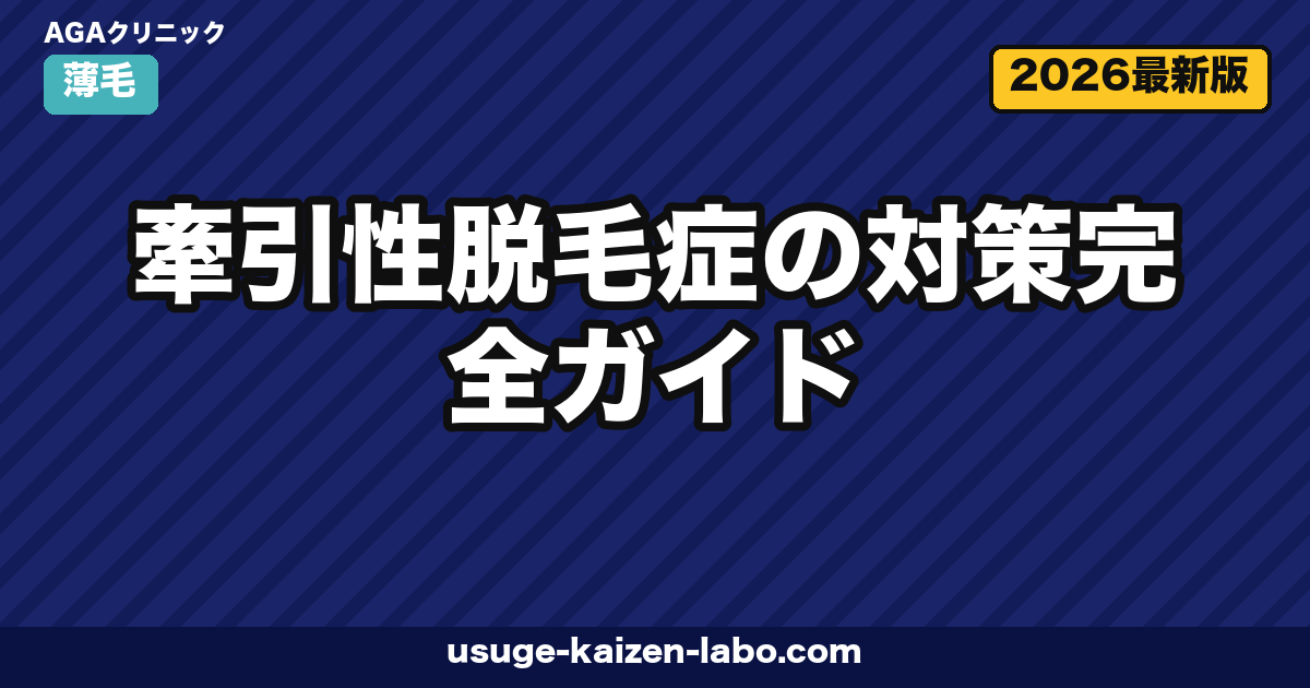 牽引性脱毛症の対策完全ガイド|習慣改善で防ぐ生え際・頭頂部の薄毛【2026年版】