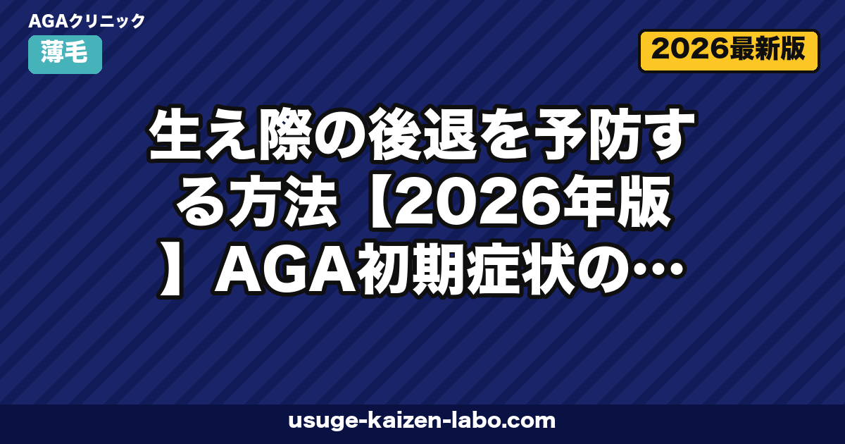 生え際の後退を予防する方法【2026年版】AGA初期症状のセルフチェックと医療予防を皮膚科専門医の指針で解説
