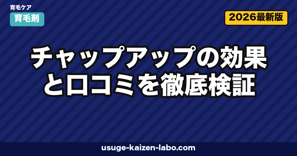 チャップアップの効果と口コミを徹底検証|有効成分・男女別の実感・返金保証まで解説【2026年】