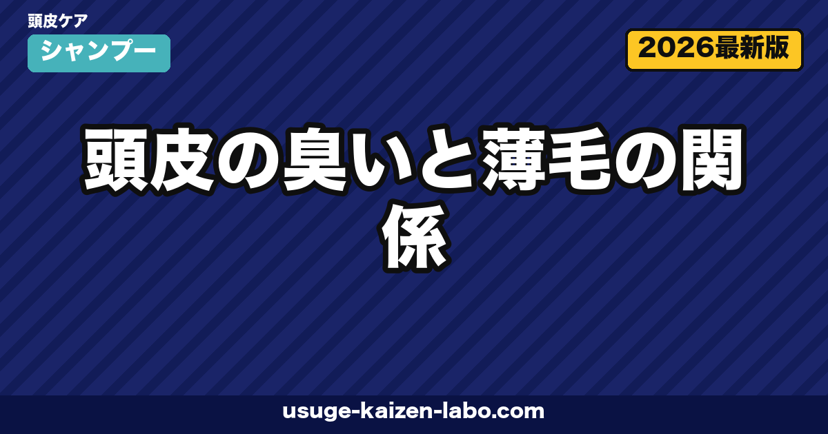 頭皮の臭いと薄毛の関係|対策7選と皮膚科受診の目安【2026年版】