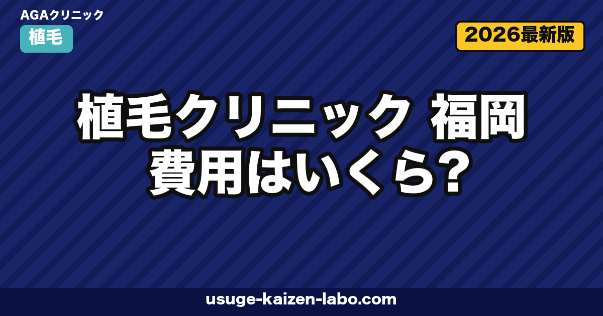 植毛クリニック 福岡 費用はいくら?相場・東京遠征との比較・オンラインカウンセリング活用法【2026年】