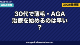 30代で薄毛・AGA治療を始めるのは早い?遅い?最適なタイミングと成功戦略【2026年版】