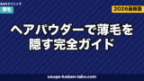 ヘアパウダーで薄毛を隠す完全ガイド|原理・部位別テクニック・選び方・限界まで解説【2026年】