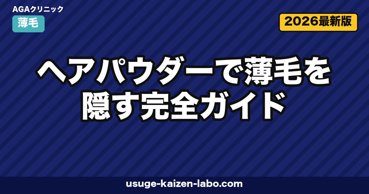 ヘアパウダーで薄毛を隠す完全ガイド|原理・部位別テクニック・選び方・限界まで解説【2026年】