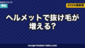 ヘルメットで抜け毛が増える?摩擦・蒸れ・締め付け対策とヘアケア完全ガイド【2026年】