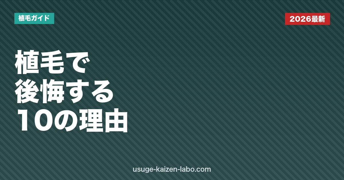 植毛で後悔した人の10の理由と失敗しないクリニックの選び方【2026年版】