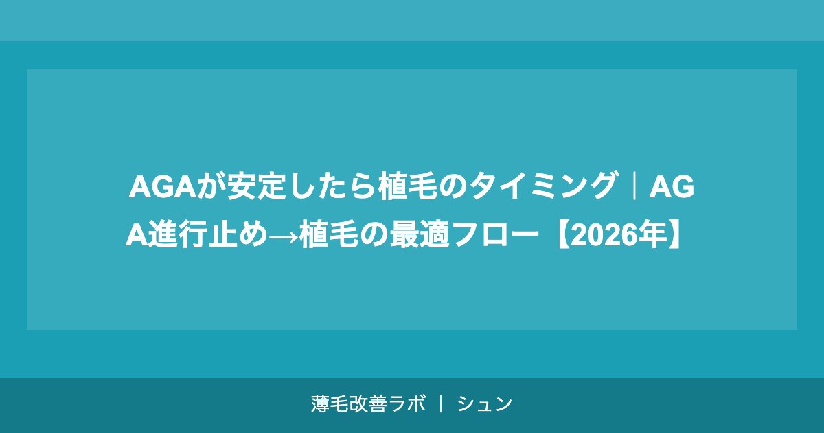 AGAが安定したら植毛のタイミング｜AGA進行止め→植毛の最適フロー【2026年】