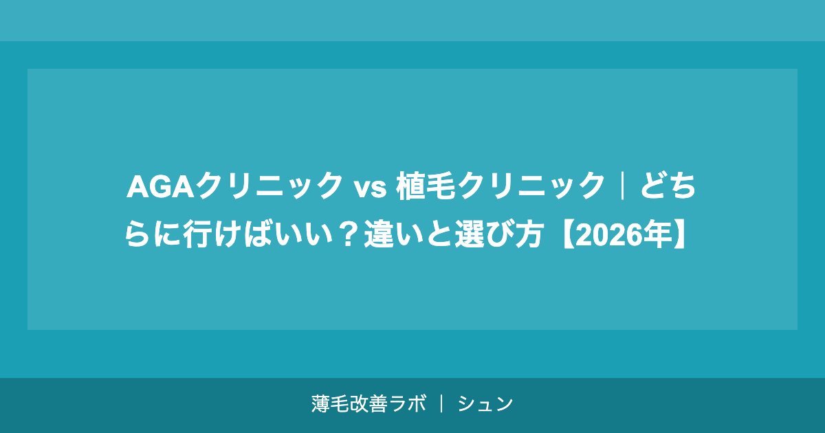 AGAクリニック vs 植毛クリニック｜どちらに行けばいい？違いと選び方【2026年】