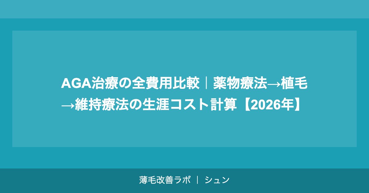 AGA治療の全費用比較｜薬物療法→植毛→維持療法の生涯コスト計算【2026年】