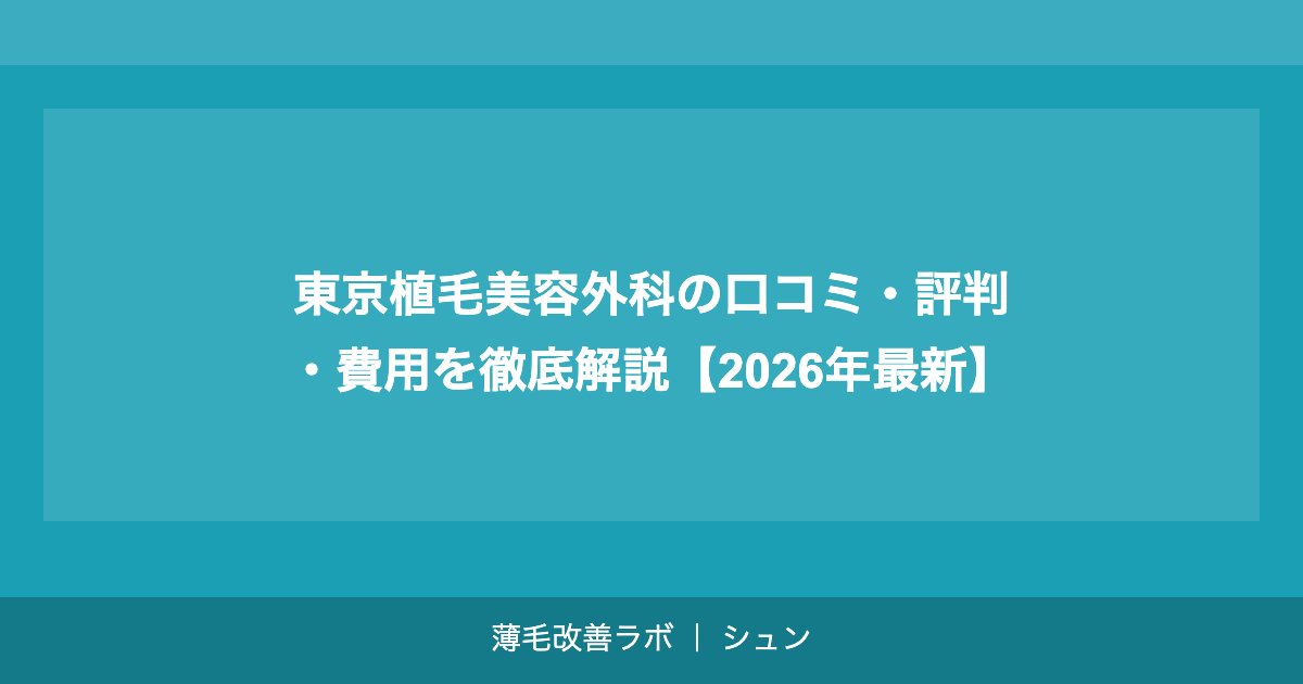 東京植毛美容外科の口コミ・評判・費用を徹底解説【2026年最新】