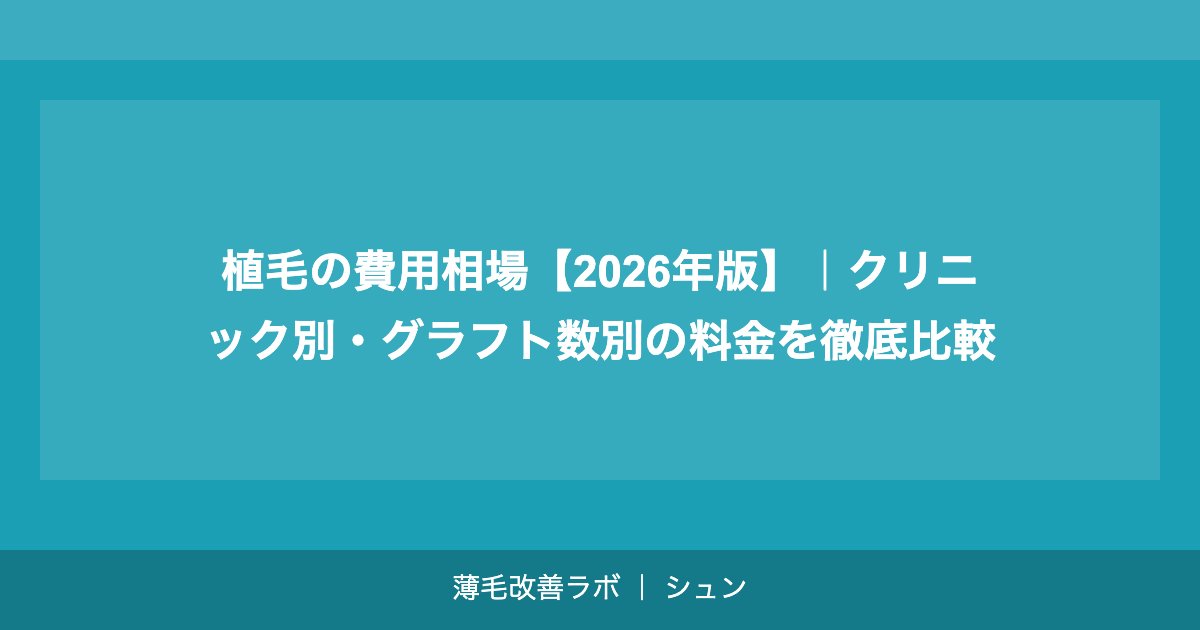 植毛の費用相場【2026年版】｜クリニック別・グラフト数別の料金を徹底比較