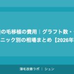 髪の毛移植の費用｜グラフト数・クリニック別の相場まとめ【2026年】