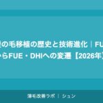 髪の毛移植の歴史と技術進化｜FUTからFUE・DHIへの変遷【2026年】