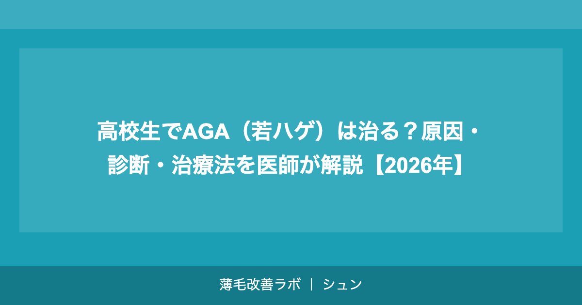 高校生でAGA（若ハゲ）は治る？原因・診断・治療法を医師が解説【2026年】