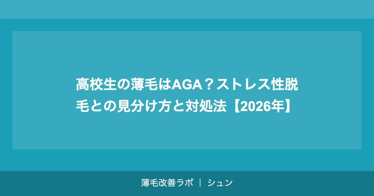 高校生の薄毛はAGA？ストレス性脱毛との見分け方と対処法【2026年】