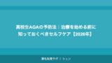 高校生AGAの予防法｜治療を始める前に知っておくべきセルフケア【2026年】