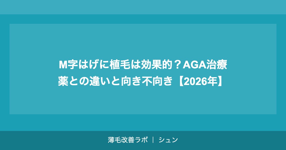 M字はげに植毛は効果的？AGA治療薬との違いと向き不向き【2026年】