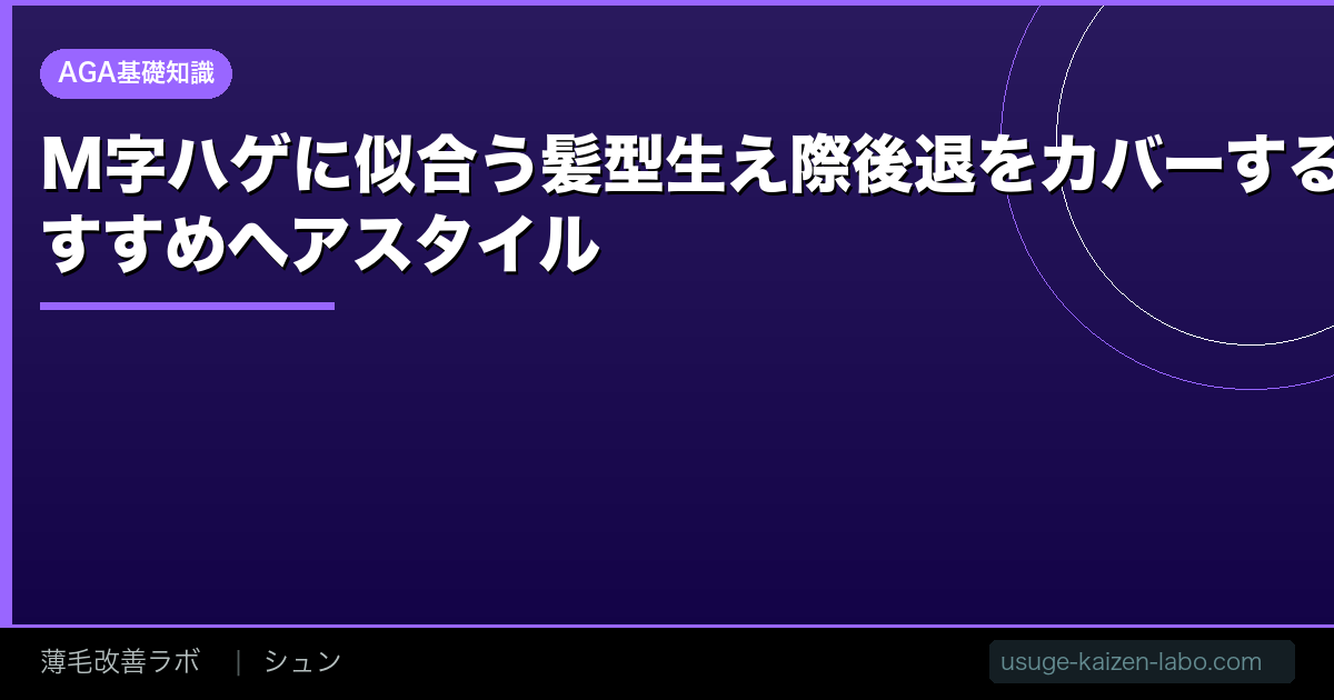 M字ハゲに似合う髪型【2026年】生え際後退をカバーするおすすめヘアスタイル
