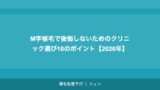 M字植毛で後悔しないためのクリニック選び10のポイント【2026年】