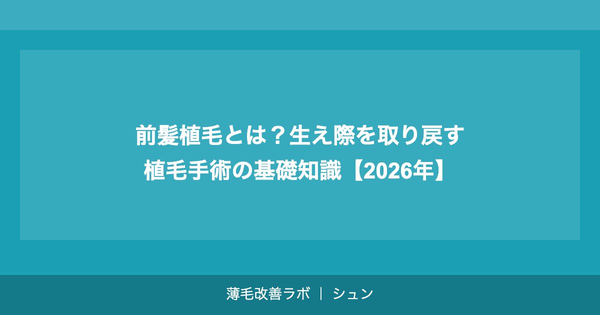 前髪植毛とは？生え際を取り戻す植毛手術の基礎知識【2026年】