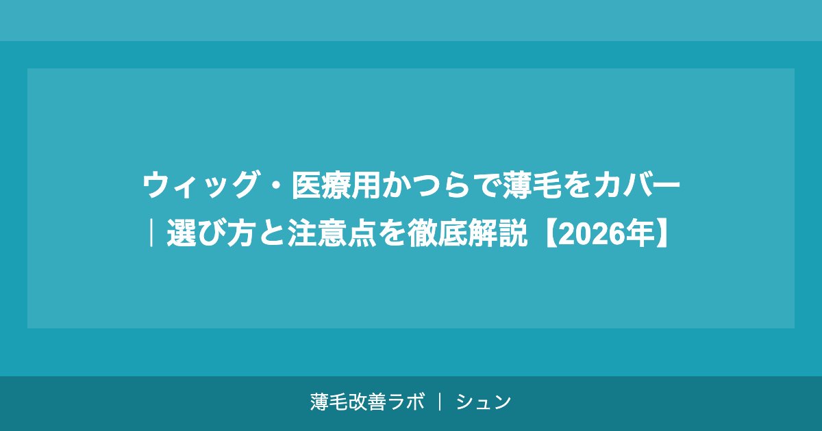 ウィッグ・医療用かつらで薄毛をカバー｜選び方と注意点を徹底解説【2026年】