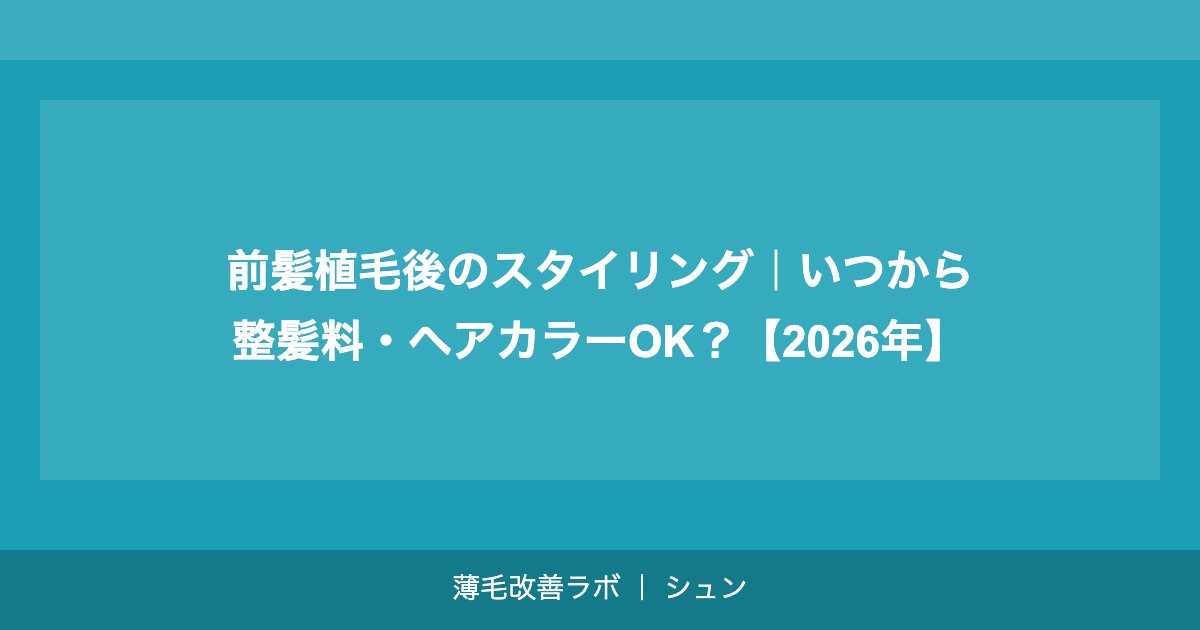 前髪植毛後のスタイリング｜いつから整髪料・ヘアカラーOK？【2026年】