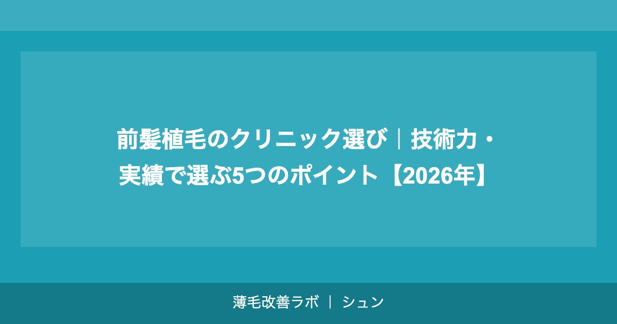前髪植毛のクリニック選び｜技術力・実績で選ぶ5つのポイント【2026年】