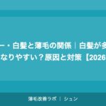 グレー・白髪と薄毛の関係｜白髪が多いと薄くなりやすい？原因と対策【2026年】