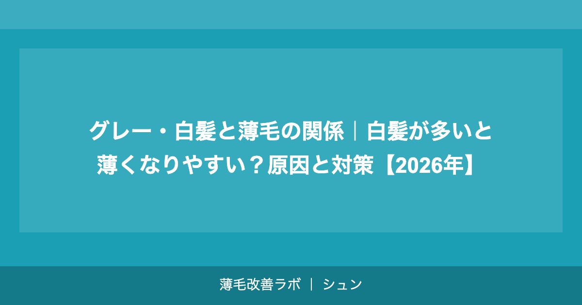 グレー・白髪と薄毛の関係｜白髪が多いと薄くなりやすい？原因と対策【2026年】