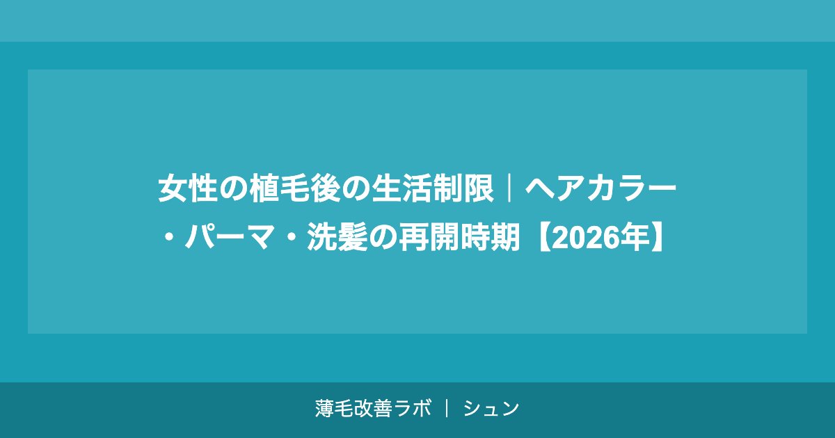 女性の植毛後の生活制限｜ヘアカラー・パーマ・洗髪の再開時期【2026年】