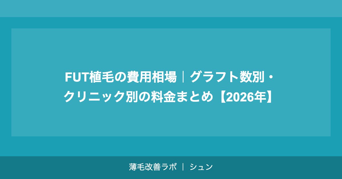 FUT植毛の費用相場｜グラフト数別・クリニック別の料金まとめ【2026年】