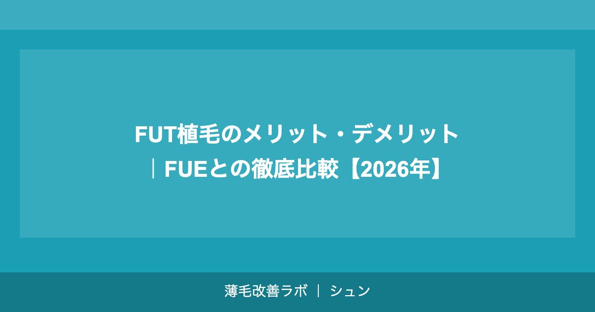 FUT植毛のメリット・デメリット｜FUEとの徹底比較【2026年】