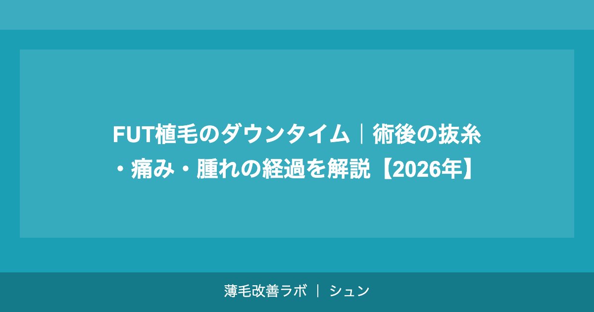 FUT植毛のダウンタイム｜術後の抜糸・痛み・腫れの経過を解説【2026年】