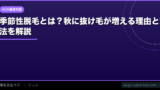 季節性脱毛とは？秋に抜け毛が増える理由と対処法を解説【2026年】