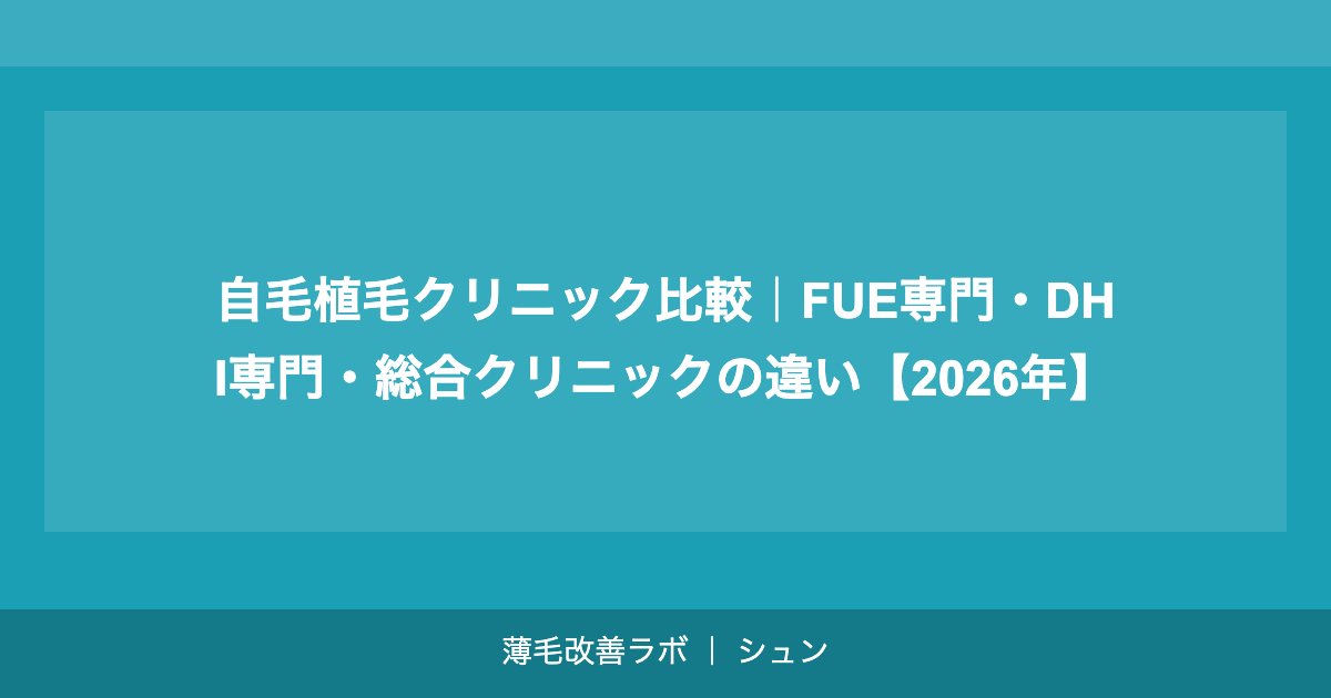 自毛植毛クリニック比較｜FUE専門・DHI専門・総合クリニックの違い【2026年】