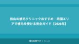 松山の植毛クリニックおすすめ｜四国エリアで植毛を受ける完全ガイド【2026年】