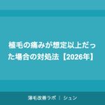植毛の痛みが想定以上だった場合の対処法【2026年】