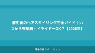 植毛後のヘアスタイリング完全ガイド｜いつから整髪料・ドライヤーOK？【2026年】