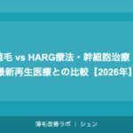 植毛 vs HARG療法・幹細胞治療：最新再生医療との比較【2026年】