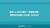 植毛 vs HARG療法・幹細胞治療：最新再生医療との比較【2026年】
