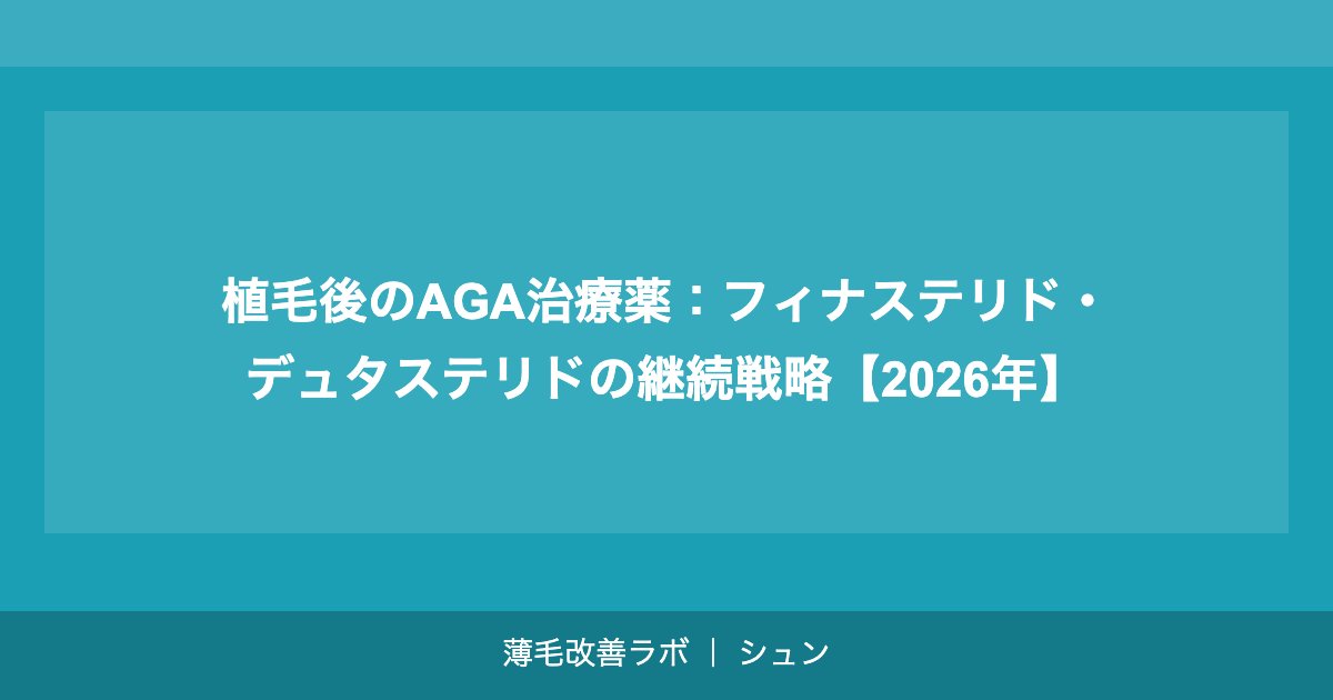 植毛後のAGA治療薬：フィナステリド・デュタステリドの継続戦略【2026年】