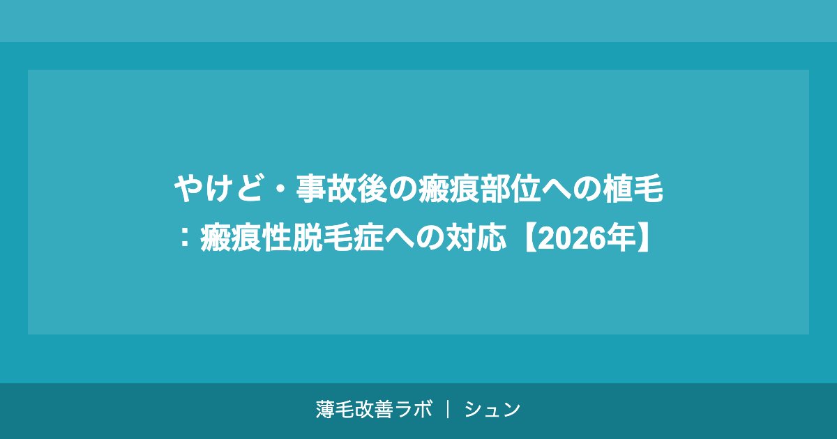 やけど・事故後の瘢痕部位への植毛：瘢痕性脱毛症への対応【2026年】
