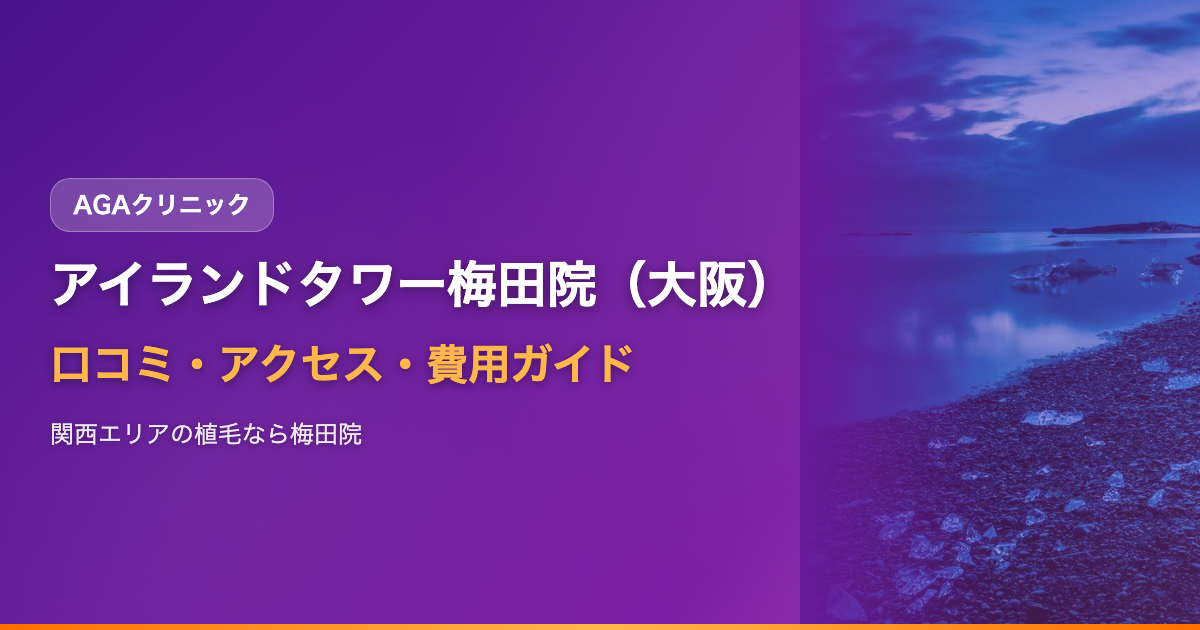 アイランドタワークリニック梅田院（大阪）の口コミ・アクセス・費用【2025年最新版】