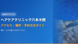 ヘアケアクリニック六本木院へのアクセス・場所・予約方法【港区・六本木駅1分】