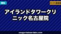 アイランドタワークリニック名古屋院（東海エリア）の口コミ・アクセス・費用【2026年最新版】